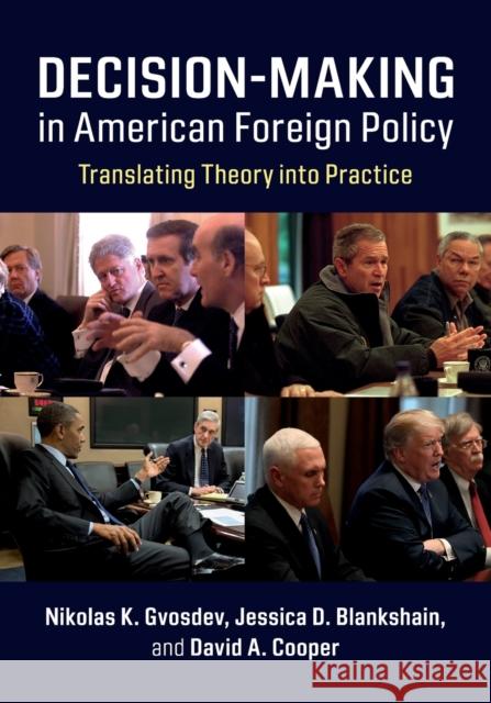Decision-Making in American Foreign Policy: Translating Theory Into Practice Nikolas K. Gvosdev Jessica D. Blankshain David Cooper 9781108447683