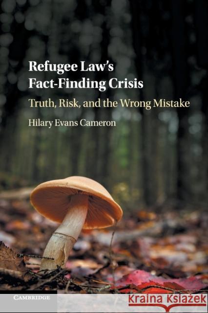 Refugee Law's Fact-Finding Crisis: Truth, Risk, and the Wrong Mistake Hilary Evans Cameron 9781108448086 Cambridge University Press