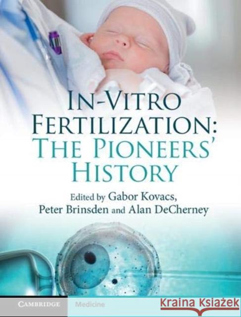 In-Vitro Fertilization: The Pioneers' History Gabor Kovacs Peter Brinsden Alan Decherney 9781108448246 Cambridge University Press