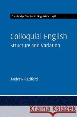 Colloquial English: Structure and Variation Andrew Radford (University of Essex) 9781108448697 Cambridge University Press