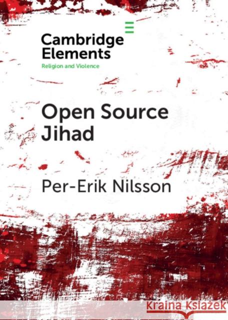 Open Source Jihad: Problematizing the Academic Discourse on Islamic Terrorism in Contemporary Europe Nilsson, Per-Erik 9781108448741 Cambridge University Press