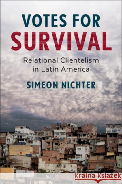 Votes for Survival: Relational Clientelism in Latin America Simeon Nichter 9781108449502