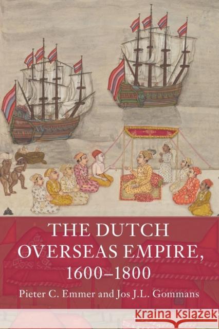The Dutch Overseas Empire, 1600-1800 Pieter C. Emmer Jos J. L. Gommans 9781108449519 Cambridge University Press