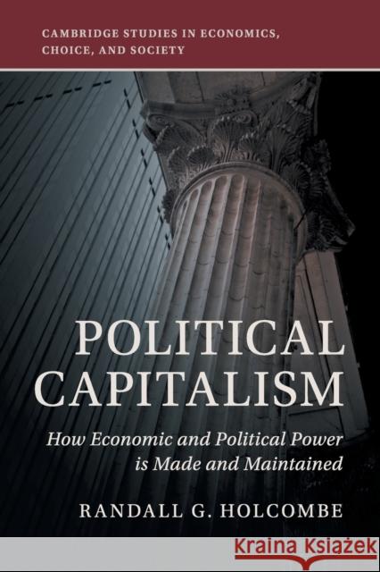 Political Capitalism: How Economic and Political Power Is Made and Maintained Randall G. Holcombe 9781108449908 Cambridge University Press