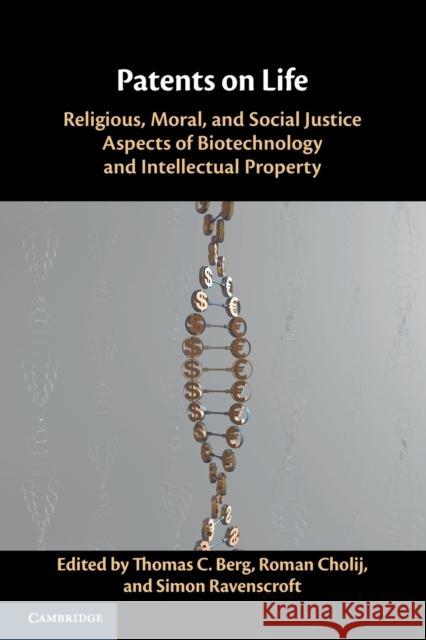 Patents on Life: Religious, Moral, and Social Justice Aspects of Biotechnology and Intellectual Property Roman Cholij, Simon Ravenscroft, Thomas C. Berg 9781108450881 Cambridge University Press (RJ)