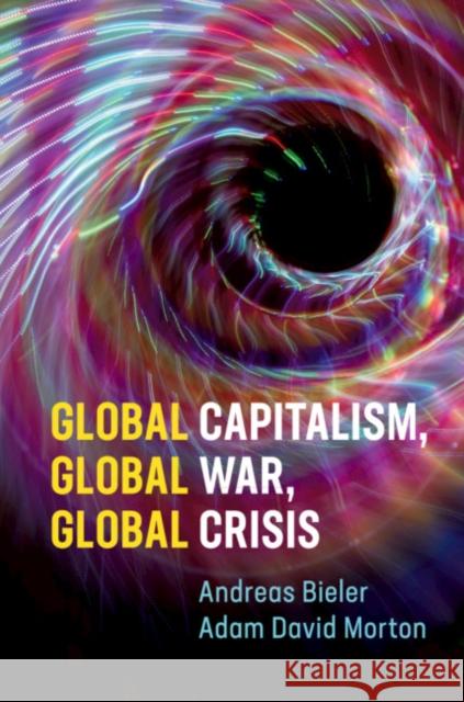 Global Capitalism, Global War, Global Crisis Andreas Bieler Adam Morton 9781108452632 Cambridge University Press