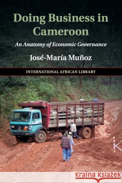 Doing Business in Cameroon: An Anatomy of Economic Governance Muñoz, José-María 9781108452823 Cambridge University Press
