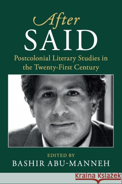 After Said: Postcolonial Literary Studies in the Twenty-First Century Bashir Abu-Manneh 9781108453219 Cambridge University Press