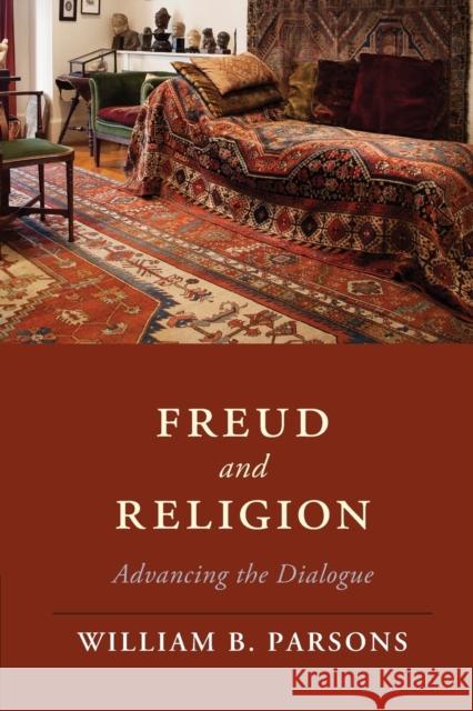Freud and Religion: Advancing the Dialogue William B. Parsons 9781108453707