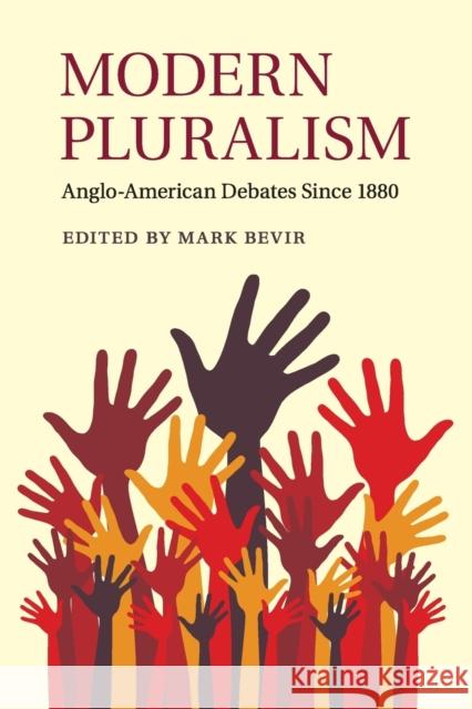 Modern Pluralism: Anglo-American Debates Since 1880 Bevir, Mark 9781108454087