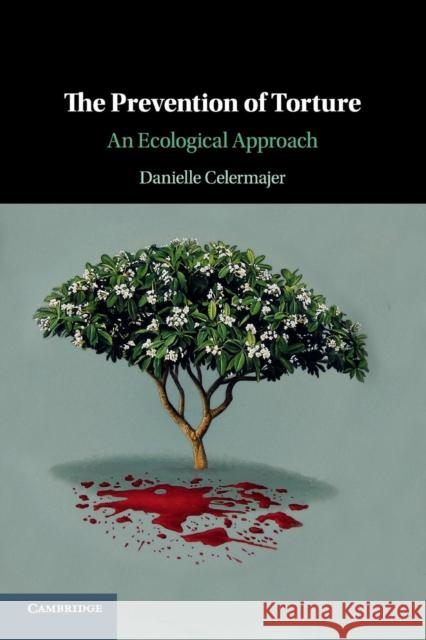 The Prevention of Torture: An Ecological Approach Danielle Celermajer 9781108454667