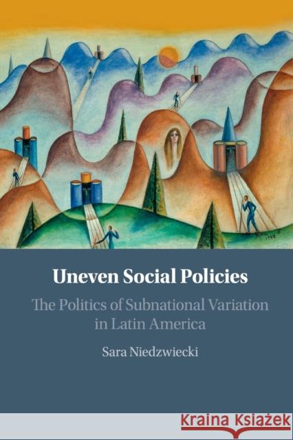 Uneven Social Policies: The Politics of Subnational Variation in Latin America Sara Niedzwiecki 9781108454896