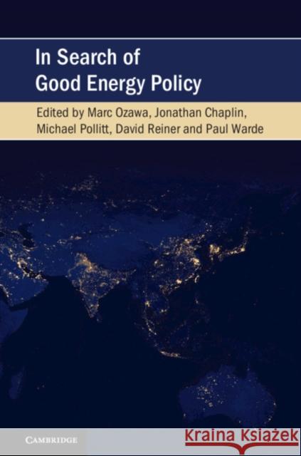 In Search of Good Energy Policy Marc Ozawa Jonathan Chaplin Michael Pollitt 9781108455466