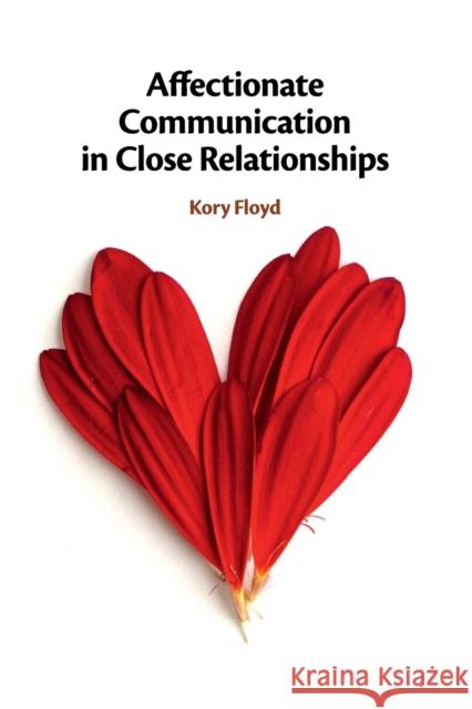 Affectionate Communication in Close Relationships Kory Floyd 9781108456210 Cambridge University Press