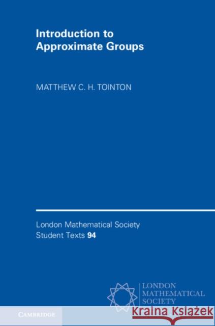 Introduction to Approximate Groups Matthew C. H. Tointon 9781108456449 Cambridge University Press