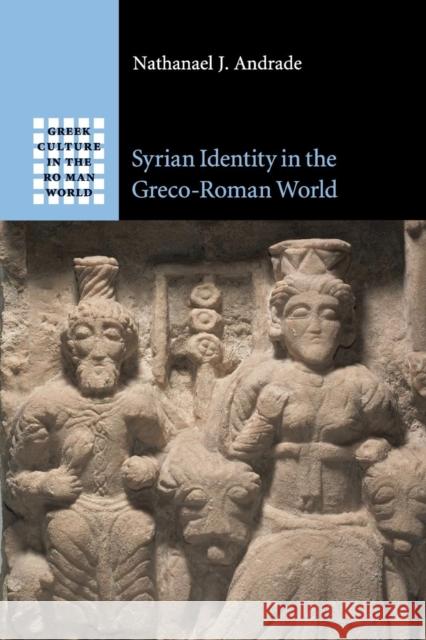 Syrian Identity in the Greco-Roman World Nathanael J. Andrade 9781108456531