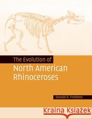 The Evolution of North American Rhinoceroses Donald R. Prothero 9781108457200