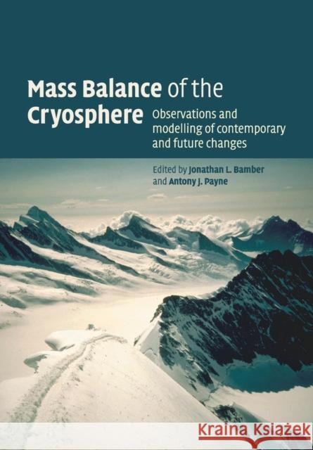 Mass Balance of the Cryosphere: Observations and Modelling of Contemporary and Future Changes Bamber, Jonathan L. 9781108457217 Cambridge University Press