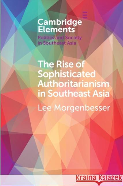 The Rise of Sophisticated Authoritarianism in Southeast Asia Lee Morgenbesser 9781108457231 Cambridge University Press