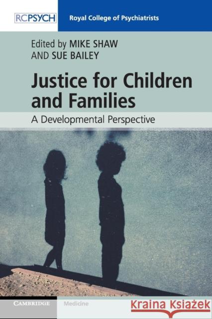 Justice for Children and Families: A Developmental Perspective Mike Shaw Susan Bailey 9781108457699 Cambridge University Press