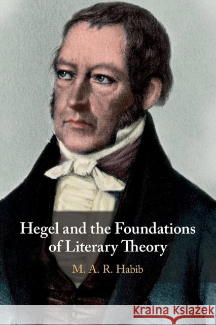Hegel and the Foundations of Literary Theory M. A. R. (Rutgers University, New Jersey) Habib 9781108457859 Cambridge University Press