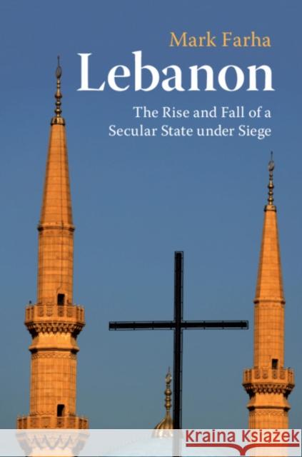 Lebanon: The Rise and Fall of a Secular State Under Siege Farha, Mark 9781108458016