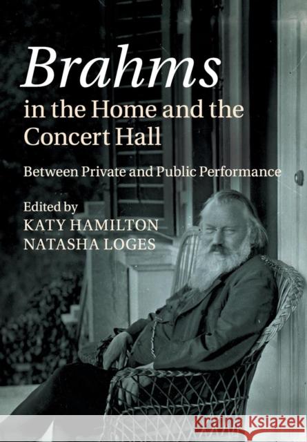 Brahms in the Home and the Concert Hall: Between Private and Public Performance Hamilton, Katy 9781108458085