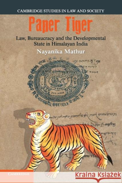 Paper Tiger: Law, Bureaucracy and the Developmental State in Himalayan India Mathur, Nayanika 9781108458177