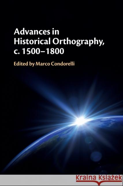 Advances in Historical Orthography, c. 1500-1800 Marco Condorelli 9781108458504 Cambridge University Press