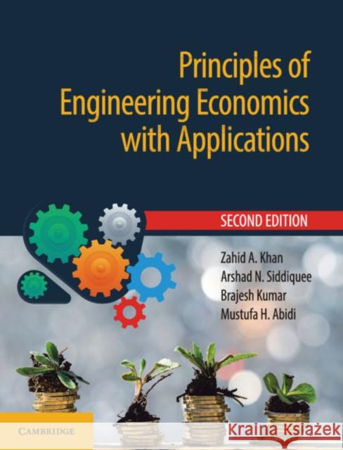 Principles of Engineering Economics with Applications Zahid A. Khan, Arshad N. Siddiquee, Brajesh Kumar, Mustufa H. Abidi (King Saud University, Saudi Arabia) 9781108458856