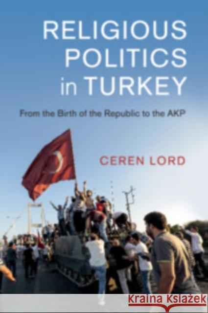 Religious Politics in Turkey: From the Birth of the Republic to the Akp Ceren Lord 9781108458924 Cambridge University Press