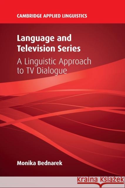 Language and Television Series: A Linguistic Approach to TV Dialogue Monika Bednarek 9781108459150
