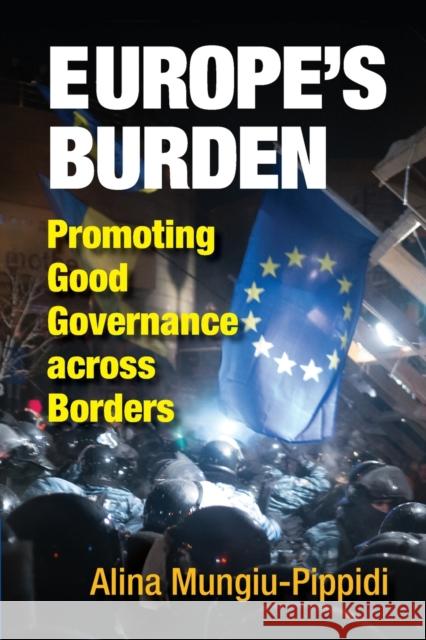 Europe's Burden: Promoting Good Governance Across Borders Alina Mungiu-Pippidi 9781108459662