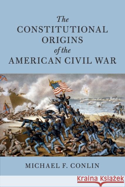 The Constitutional Origins of the American Civil War Michael F. Conlin 9781108459969