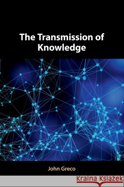 The Transmission of Knowledge John (Georgetown University, Washington DC) Greco 9781108460057 Cambridge University Press