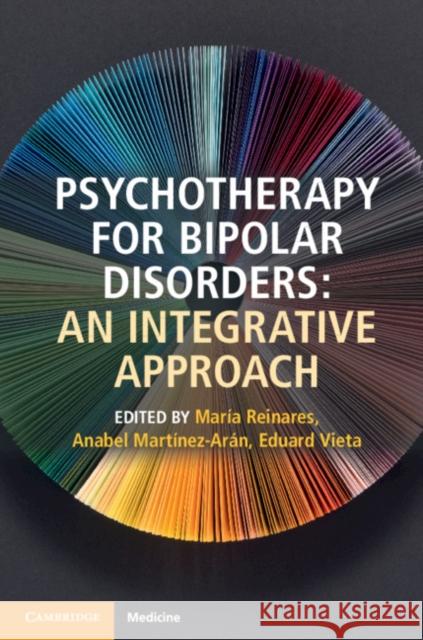 Psychotherapy for Bipolar Disorders: An Integrative Approach Eduard Vieta Maria Reinares Anabel Martinez-Aran 9781108460095