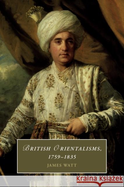 British Orientalisms, 1759-1835 James (University of York) Watt 9781108460101
