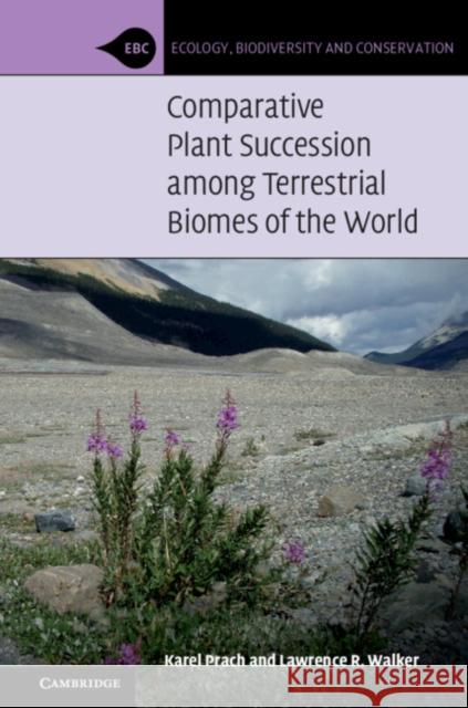 Comparative Plant Succession Among Terrestrial Biomes of the World Karel Prach Lawrence R. Walker 9781108460248