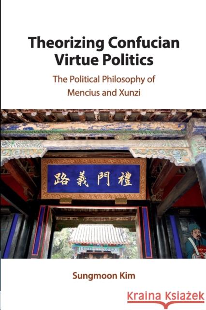 Theorizing Confucian Virtue Politics: The Political Philosophy of Mencius and Xunzi Kim, Sungmoon 9781108460569 Cambridge University Press