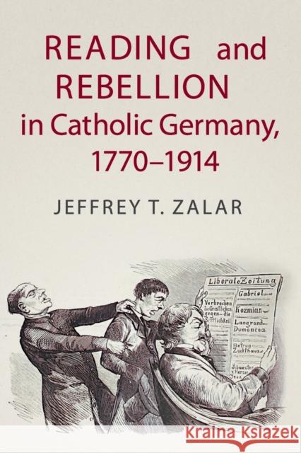 Reading and Rebellion in Catholic Germany, 1770-1914 Jeffrey T. Zalar 9781108460743 Cambridge University Press