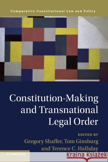 Constitution-Making and Transnational Legal Order Gregory Shaffer (University of California, Irvine), Tom Ginsburg (University of Chicago), Terence C. Halliday 9781108460989 Cambridge University Press