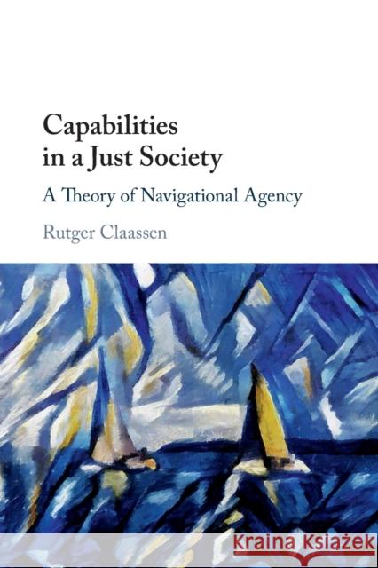 Capabilities in a Just Society: A Theory of Navigational Agency Claassen, Rutger 9781108461122