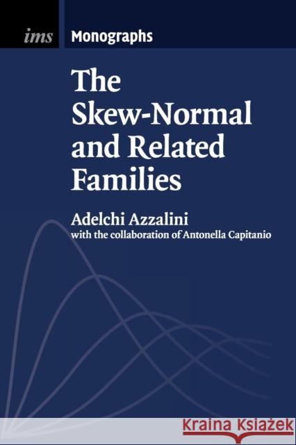 The Skew-Normal and Related Families Adelchi Azzalini Antonella Capitanio 9781108461139