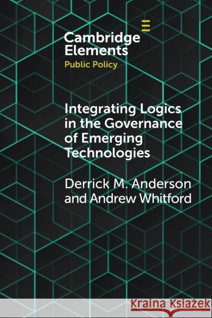 Integrating Logics in the Governance of Emerging Technologies: The Case of Nanotechnology Andrew Whitford, Derrick Mason Anderson 9781108461474 Cambridge University Press (RJ)
