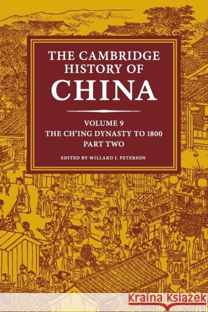 The Cambridge History of China: Volume 9, the Ch'ing Dynasty to 1800, Part 2 Peterson, Willard J. 9781108461597