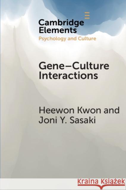 Gene-Culture Interactions: Toward an Explanatory Framework Joni Y. Sasaki Heewon Kwon 9781108461665 Cambridge University Press