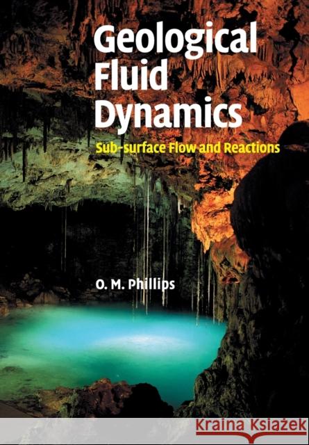 Geological Fluid Dynamics: Sub-Surface Flow and Reactions Phillips, Owen M. 9781108462068 Cambridge University Press