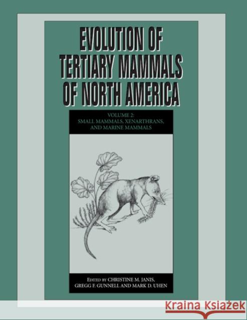 Evolution of Tertiary Mammals of North America: Volume 2, Small Mammals, Xenarthrans, and Marine Mammals Janis, Christine M. 9781108462082 Cambridge University Press