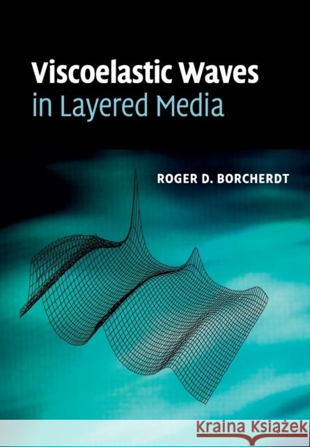 Viscoelastic Waves in Layered Media Roger D. Borcherdt 9781108462112 Cambridge University Press