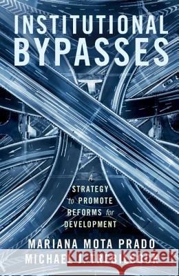 Institutional Bypasses: A Strategy to Promote Reforms for Development Mariana Mota Prado Michael J. Trebilcock 9781108462587 Cambridge University Press